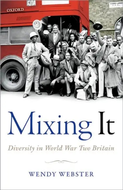 Mixing It: Diversity in World War Two Britain by Wendy Webster