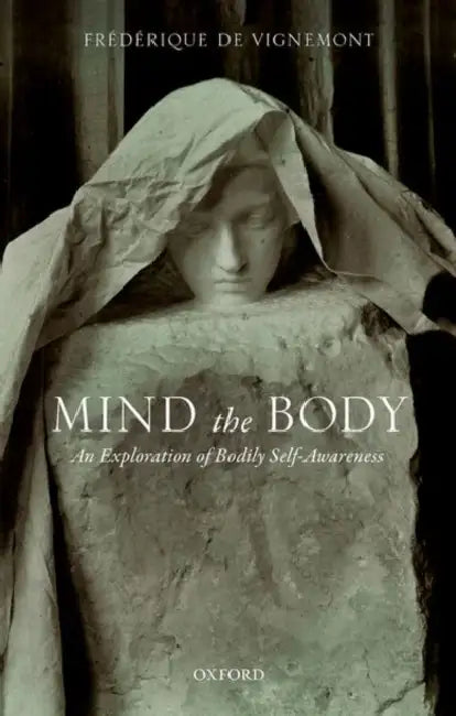 Mind the Body: An Exploration of Bodily Self-Awareness by Frederique De Vignemont