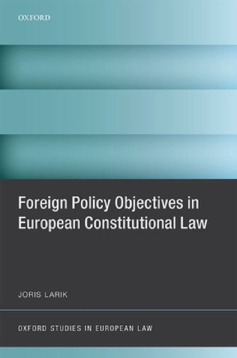 Foreign Policy Objectives in European Constitutional Law by Joris Larik