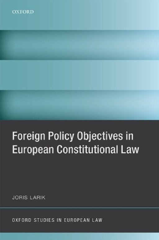 Foreign Policy Objectives in European Constitutional Law by Joris Larik