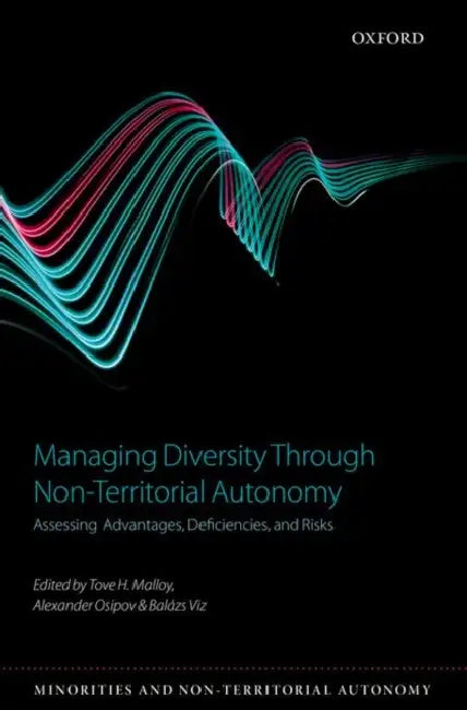Managing Diversity Through Non-Territoral Autonomy: Assessing Advantages, Deficiencies, and Risks by Tove H. Malloy, Alexander Osipov, Balázs Vizi