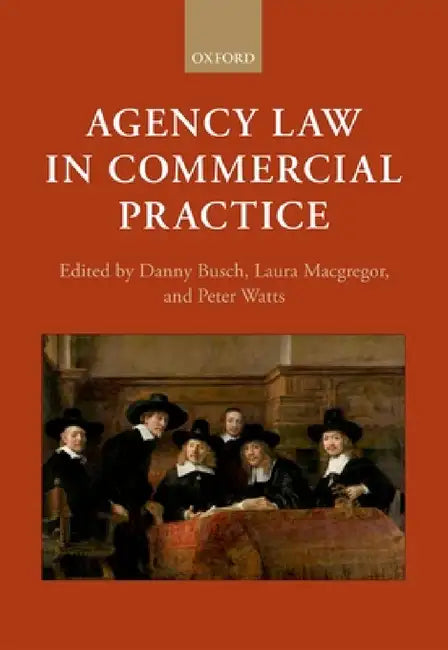 Agency Law in Commercial Practice by Danny Busch, Laura MacGregor, Peter Watts
