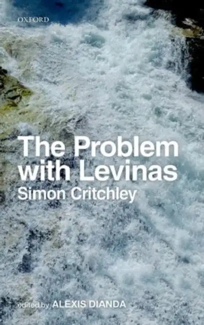 The Problem with Levinas by Simon Critchley, Alexis Dianda