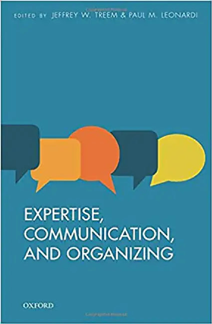 Expertise, Communication, And Organizing : Expertise Communication and Organizing by Edited By Treem & Leonardi