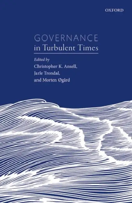 Governance in Turbulent Times by Christopher K. Ansell, Jarle Trondal, Morten Ngeard