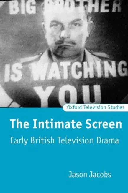 The Intimate Screen: Early British Television Drama by Jason Jacobs