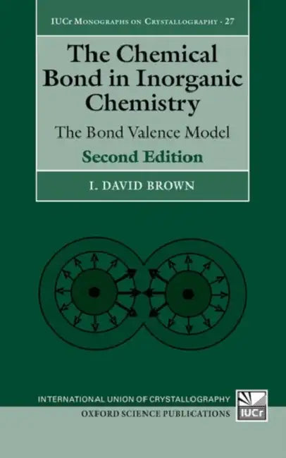 The Chemical Bond in Inorganic Chemistry: The Bond Valence Model by I. David Brown