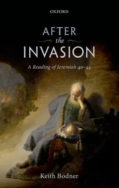 After the Invasion: A Reading of Jeremiah 40-44 by Keith Bodner