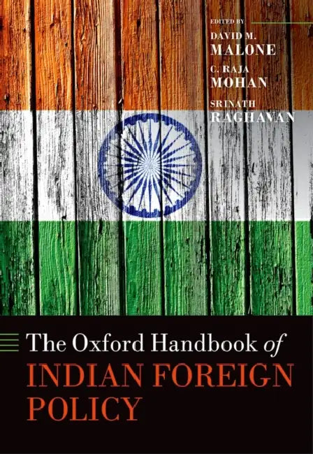 The Oxford Handbook of Indian Foreign Policy by David M. Malone, C. Raja Mohan, Srinath Raghavan
