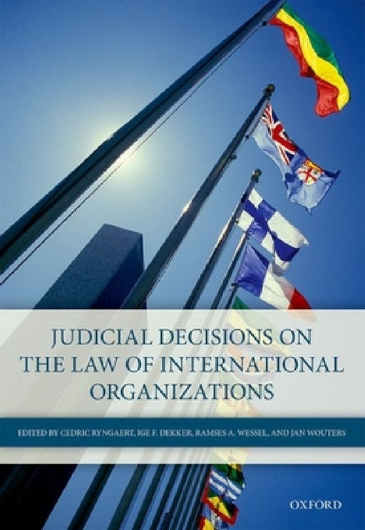 Judicial Decisions on the Law of International Organizations by Cedric Ryngaert, Ige F. Dekker, Ramses A. Wessel