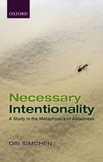 Necessary Intentionality: A Study in the Metaphysics of Aboutness by Ori Simchen