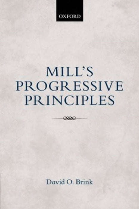 Mill's Progressive Principles by David O. (University of California) Brink