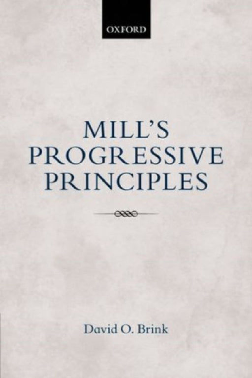 Mill's Progressive Principles by David O. (University of California) Brink