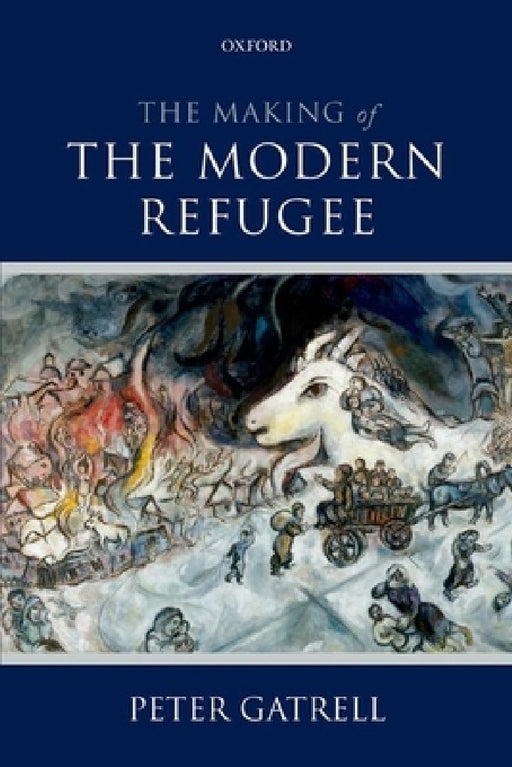 The Making of the Modern Refugee by Peter Gatrell