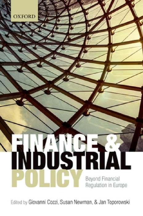 Finance and Industrial Policy: Beyond Financial Regulation in Europe by Giovanni Cozzi, Susan Newman, Jan Toporowski