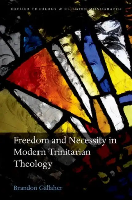 Freedom and Necessity in Modern Trinitarian Theology by Brandon Gallaher