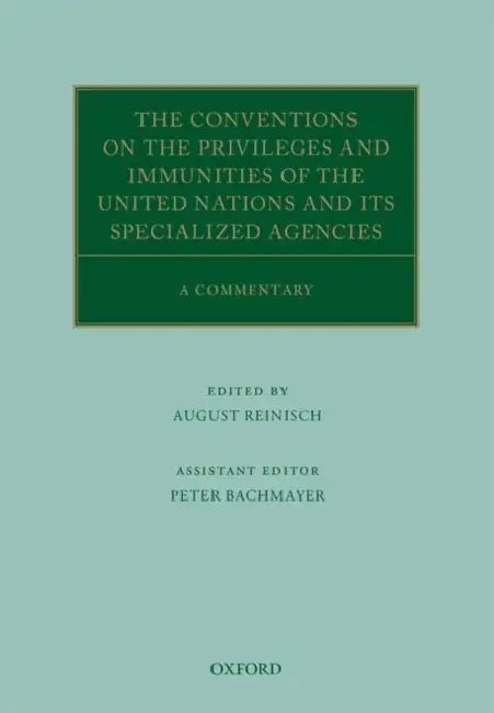 The Conventions on the Privileges and Immunities of the United Nations and Its Specialized Agencies: A Commentary by August Reinisch