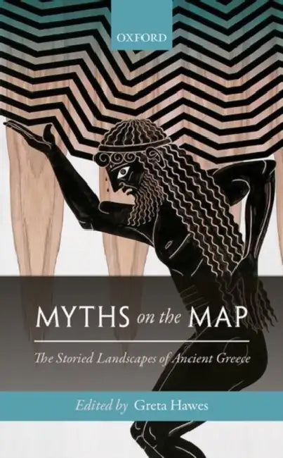 Myths on the Map: The Storied Landscapes of Ancient Greece by Greta Hawes