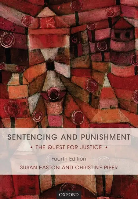 Sentencing and Punishment: The Quest for Justice, 4th Ed. by Susan Easton, Christine Piper