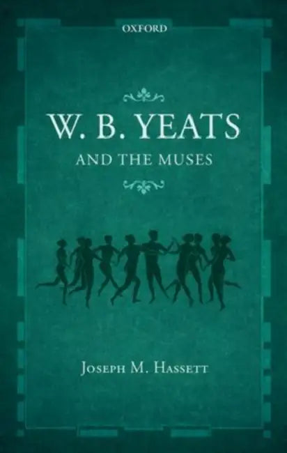 W.B. Yeats and the Muses by Joseph M. Hassett