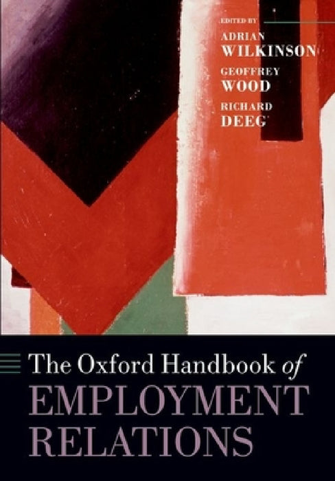 The Oxford Handbook of Employment Relations by Adrian Wilkinson, Geoffrey Wood, Richard Deeg