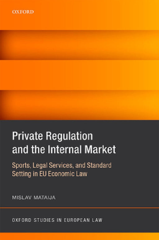 Private Regulation and the Internal Market: Sports, Legal Services, and Standard Setting in Eu Economic Law by Mislav Mataija
