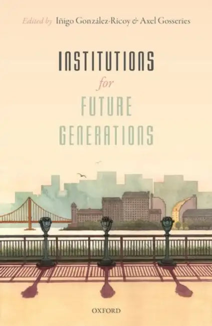 Institutions for Future Generations by Inigo Gonzalez-Ricoy, Axel Gosseries