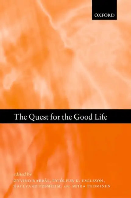 The Quest for the Good Life: Ancient Philosophers on Happiness by Oyvind Rabbas, Eyjolfur K. Emilsson, Hallvard Fossheim