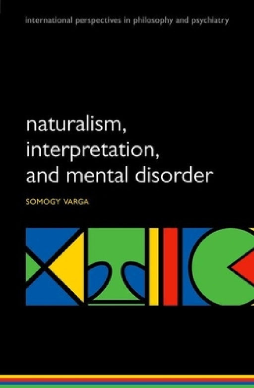 Naturalism, Interpretation, and Mental Disorder by Somogy Varga