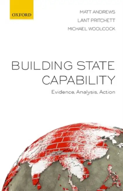 Building State Capability: Evidence, Analysis, Action by Matt Andrews, Lant Pritchett, Michael J. V. Woolcock
