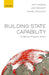 Building State Capability: Evidence, Analysis, Action by Matt Andrews, Lant Pritchett, Michael J. V. Woolcock