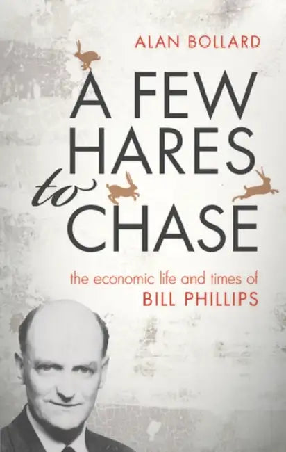 A Few Hares to Chase: The Life and Times of Bill Phillips by Alan Bollard