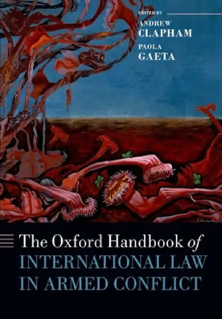 The Oxford Handbook of International Law in Armed Conflict by Andrew Clapham, Paola Gaeta