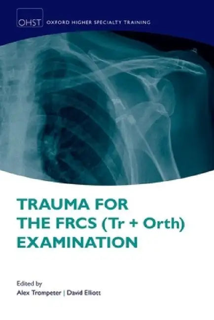 Trauma for the Frcs (Tr + Orth) Examination by Alex Trompeter, David Elliott