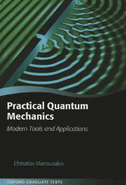 Practical Quantum Mechanics: Modern Tools and Applications by Efstratios Manousakis