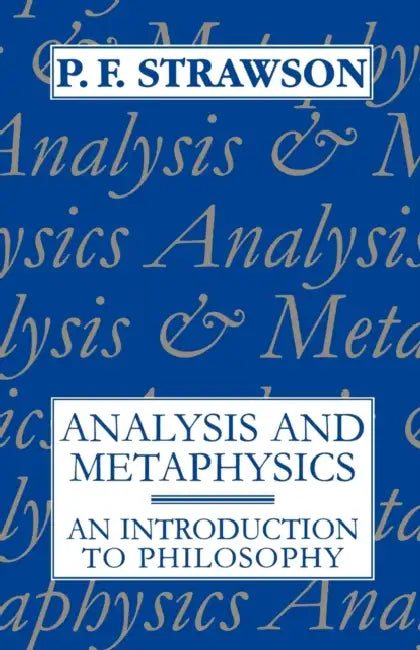 Analysis and Metaphysics: An Introduction to Philosophy by P. F. Strawson