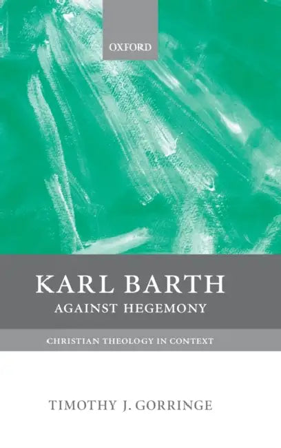 Karl Barth: Against Hegemony by Timothy Gorringe