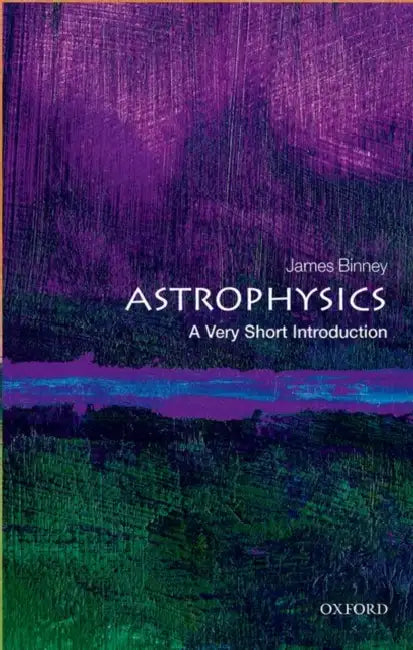 Astrophysics: A Very Short Introduction by James Binney