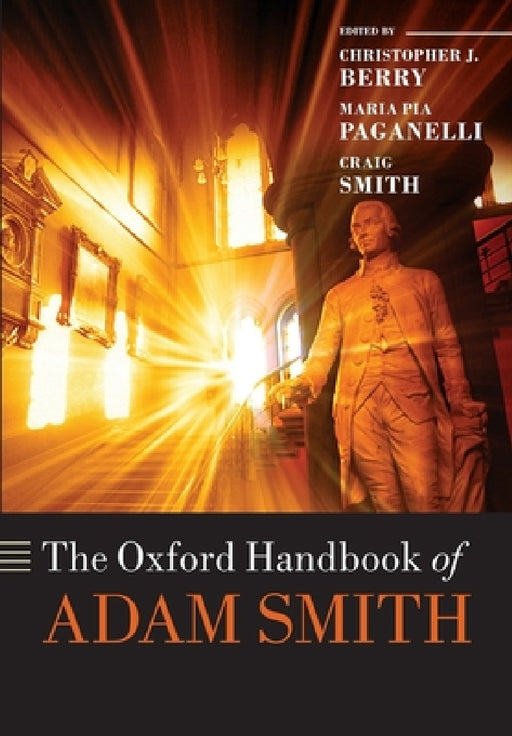 The Oxford Handbook of Adam Smith by Christopher J. Berry, Maria Pia Paganelli, Craig Smith