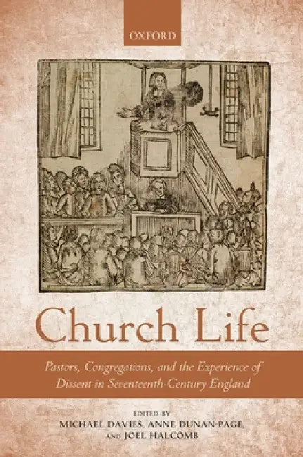 Church Life: Pastors, Congregations, and the Experience of Dissent in Seventeenth-Century England by Michael Davies