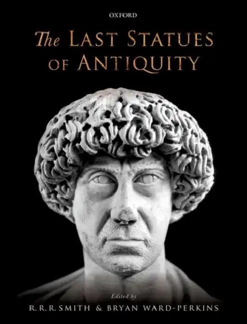 The Last Statues of Antiquity by R. R. R. Smith, Bryan Ward-Perkins