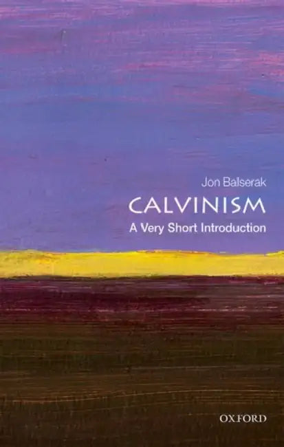 Calvinism (VSI): Very Short Introduction by Jon Balserak
