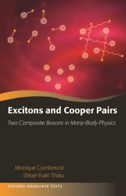 Excitons and Cooper Pairs: Two Composite Bosons in Many-Body Physics by Monique Combescot, Shiue-Yuan Shiau