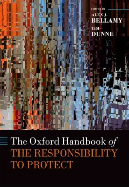 The Oxford Handbook of the Responsibility to Protect by Alex Bellamy, Tim Dunne