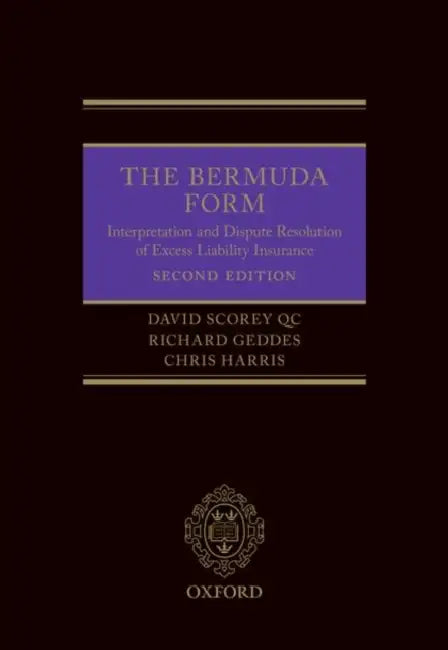 Bermuda Form: Interpretation and Dispute Resolution of Excess Liability Insurance by David Scorey, Richard Geddes, Chris Harris