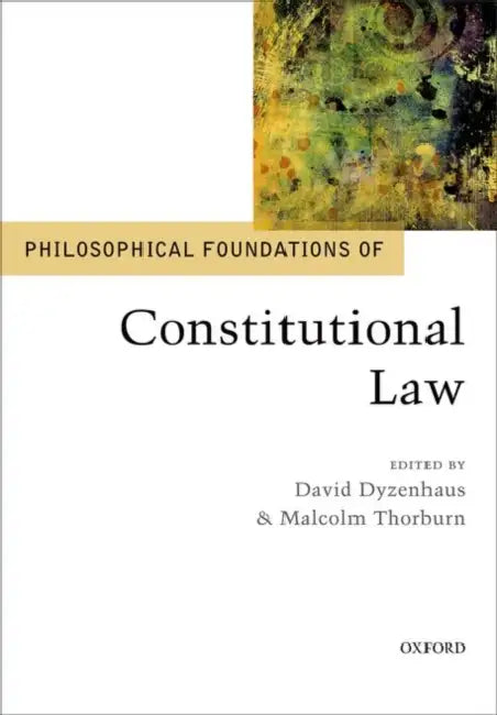 Philosophical Foundations of Constitutional Law by David Dyzenhaus, Malcolm Thorburn
