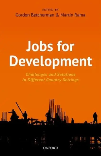 Jobs for Development: Challenges and Solutions in Different Country Settings by Gordon Betcherman, Martin Rama