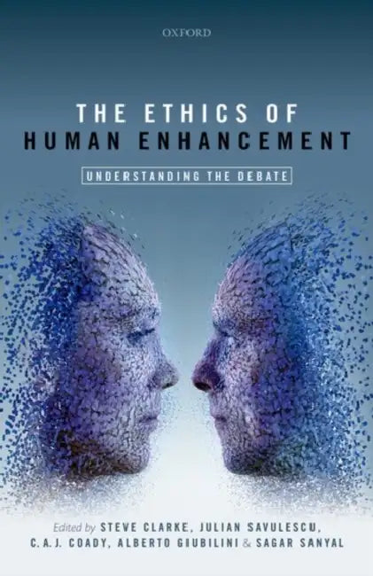 The Ethics of Human Enhancement: Understanding the Debate by Steve Clarke, Julian Savulescu, Tony Coady