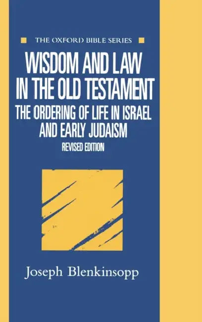 Wisdom and Law in the Old Testament: The Ordering of Life in Israel and Early Judaism by Joseph Blenkinsopp