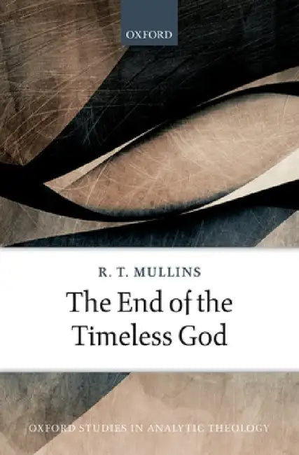 End of the Timeless God by R. T. Mullins
